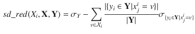 $$\begin{aligned} sd\_red(X_{i}, \mathbf {X}, \mathbf {Y}) = \sigma _{Y} - \sum _{v \in \mathcal {X}_{i}}\frac{|\{y_{i} \in \mathbf {Y}|x_{j}^{i}=v\}|}{|\mathbf {Y}|}\sigma _{\{y_{i} \in \mathbf {Y}|x_{j}^{i}=v\}} \end{aligned}$$