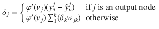 $$\begin{aligned} \delta _{j} = {\left\{ \begin{array}{ll} \varphi '(v_{j})(y_{n}^{j}-\hat{y}_{n}^{j}) &{} \text {if }{} \textit{j} \text { is an output node}\\ \varphi '(v_{j})\sum _{1}^{k} (\delta _{k}w_{jk}) &{} \text {otherwise}\\ \end{array}\right. } \end{aligned}$$