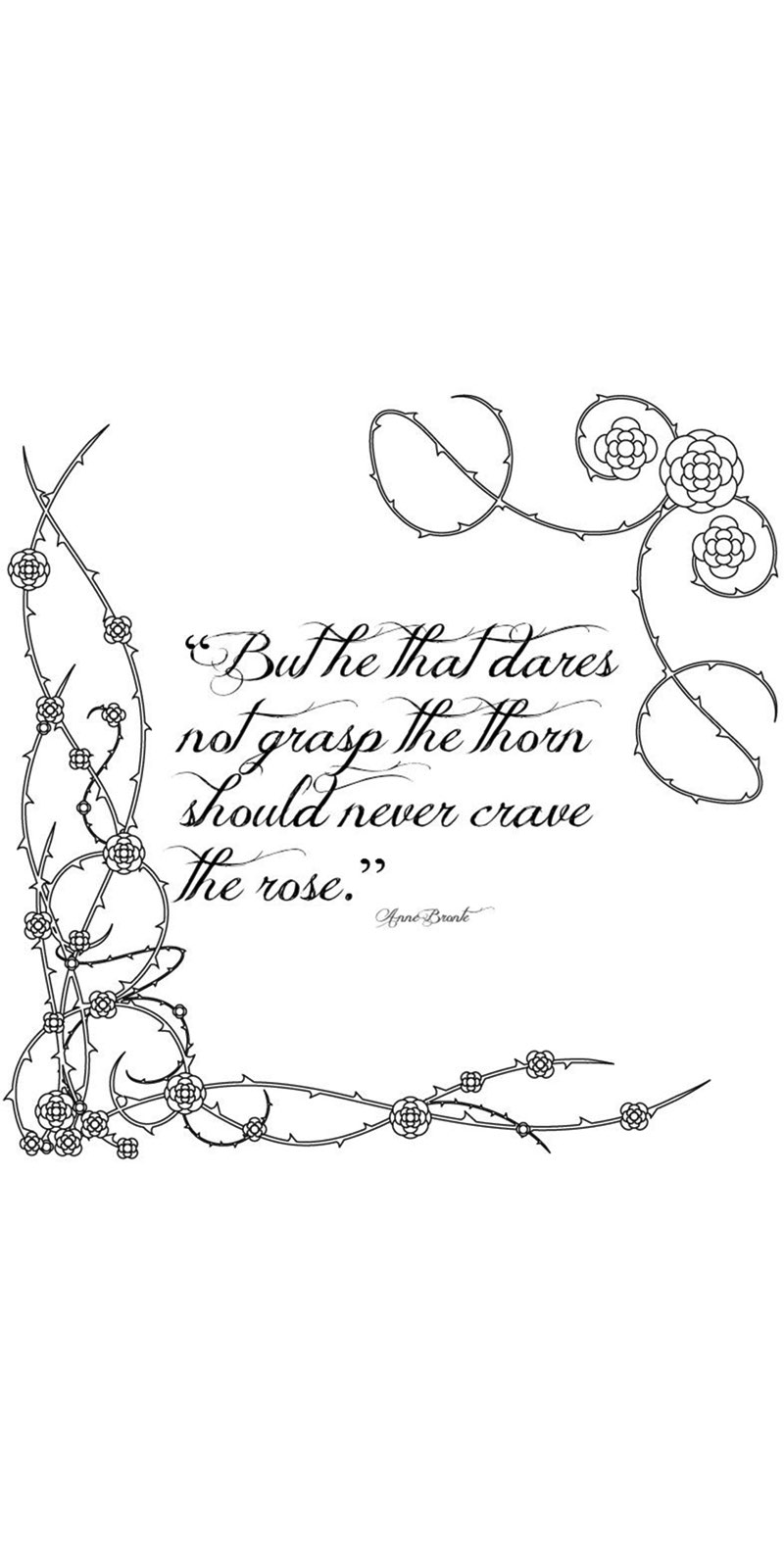 quote that says “but he that dares not grasp the thorn should never crave the rose.” Anne Brank