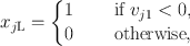 
$${ x}_{j\mathrm{L}} = \left \{\begin{array}{@{}l@{\quad }l@{}} 1\quad &\text{ if ${v}_{j1} < 0$,} \\ 0\quad &\text{ otherwise}, \end{array} \right.$$
