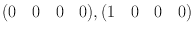 
$$(0\quad 0\quad 0\quad 0), (1\quad 0\quad 0\quad 0)$$
