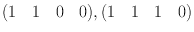 
$$(1\quad 1\quad 0\quad 0),(1\quad 1\quad 1\quad 0)$$
