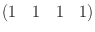 
$$(1\quad 1\quad 1\quad 1)$$
