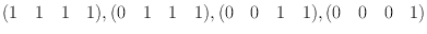 
$$(1\quad 1\quad 1\quad 1),(0\quad 1\quad 1\quad 1),(0\quad 0\quad 1\quad 1),(0\quad 0\quad 0\quad 1)$$
