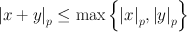 
$${\left \vert x + y\right \vert }_{p} \leq \max \left \{{\left \vert x\right \vert }_{p},{\left \vert y\right \vert }_{p}\right \}$$
