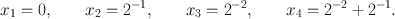 
$${x}_{1} = 0,\qquad {x}_{2} = {2}^{-1},\qquad {x}_{ 3} = {2}^{-2},\qquad {x}_{ 4} = {2}^{-2} + {2}^{-1}.$$
