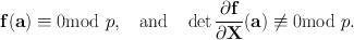 
$$\mathbf{f}(\mathbf{a}) \equiv0\kern 18\mu {\rm mod}\,\,p,\quad \mathrm{and}\quad \det \frac{\partial \mathbf{f}} {\partial \mathbf{X}}(\mathbf{a})\not\equiv 0\kern 18\mu {\rm mod}\,\,p.$$
