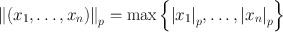 
$${\left \|({x}_{1},\ldots,{x}_{n})\right \|}_{p} =\max \left \{{\left \vert {x}_{1}\right \vert }_{p},\ldots,{\left \vert {x}_{n}\right \vert }_{p}\right \}$$
