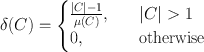 
$$\delta (C) = \left \{\begin{array}{@{}l@{\quad }l@{}} \frac{\left \vert C\right \vert -1} {\mu (C)},\quad &\left \vert C\right \vert > 1 \\ 0, \quad &\mathrm{otherwise} \end{array} \right.$$
