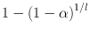 
$$1 -{\left (1 - \alpha \right )}^{1/l}$$
