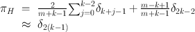 
$$\begin{array}{rcl}{ \pi }_{H}& =& \frac{2} {m + k - 1}{\sum}_{j=0}^{k-2}{\delta }_{ k+j-1} + \frac{m - k + 1} {m + k - 1}{\delta }_{2k-2} \\ & \approx & {\delta }_{2(k-1)} \\ \end{array}$$
