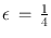 
$$\epsilon \,=\,\frac{1} {4}$$
