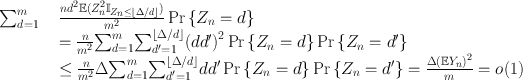 
$$\begin{array}{rcl} {\sum \nolimits }_{d=1}^{m}& & \frac{n{d}^{2}\mathbb{E}({Z}_{ n}^{2}{\mathbb{I}}_{{ Z}_{n}\leq \left \lfloor \Delta /d\right \rfloor })} {{m}^{2}} \Pr \left \{{Z}_{n} = d\right \} \\ & & = \frac{n} {{m}^{2}}{ \sum \nolimits }_{d=1}^{m}{ \sum \nolimits }_{{d}^{{\prime}}=1}^{\left \lfloor \Delta /d\right \rfloor }{(d{d}^{{\prime}})}^{2}\Pr \left \{{Z}_{ n} = d\right \}\Pr \left \{{Z}_{n} = {d}^{{\prime}}\right \} \\ & &\leq \frac{n} {{m}^{2}}\Delta {\sum \nolimits }_{d=1}^{m}{ \sum \nolimits }_{{d}^{{\prime}}=1}^{\left \lfloor \Delta /d\right \rfloor }d{d}^{{\prime}}\Pr \left \{{Z}_{ n} = d\right \}\Pr \left \{{Z}_{n} = {d}^{{\prime}}\right \} = \frac{\Delta {(\mathbb{E}{Y }_{n})}^{2}} {m} = o(1)\end{array}$$
