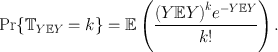 
$$\Pr \{{\mathbb{T}}_{Y \mathbb{E}Y } = k\} = \mathbb{E}\left (\frac{{(Y \mathbb{E}Y )}^{k}{e}^{-Y \mathbb{E}Y }} {k!} \right ).$$
