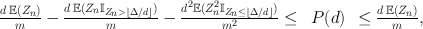 
$$\begin{array}{rcl} \frac{d\:\mathbb{E}({Z}_{n})} {m} -\frac{d\:\mathbb{E}({Z}_{n}{\mathbb{I}}_{{Z}_{n}>\left \lfloor \Delta /d\right \rfloor })} {m} -\frac{{d}^{2}\mathbb{E}({Z}_{n}^{2}{\mathbb{I}}_{{Z}_{n}\leq \left \lfloor \Delta /d\right \rfloor })} {{m}^{2}} \leq \ \: P(d)\:\: \leq \frac{d\:\mathbb{E}({Z}_{n})} {m},& & \\ \end{array}$$
