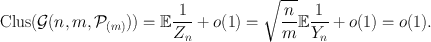 
$$\mathrm{Clus}(\mathcal{G}(n,m,{\mathcal{P}}_{(m)})) = \mathbb{E} \frac{1} {{Z}_{n}} + o(1) = \sqrt{ \frac{n} {m}}\mathbb{E} \frac{1} {{Y }_{n}} + o(1) = o(1).$$
