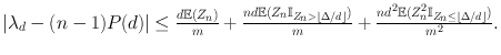 
$$\vert {\lambda }_{d} - (n - 1)P(d)\vert \leq \frac{d\mathbb{E}({Z}_{n})} {m} + \frac{nd\mathbb{E}({Z}_{n}{\mathbb{I}}_{{Z}_{n}>\left \lfloor \Delta /d\right \rfloor })} {m} + \frac{n{d}^{2}\mathbb{E}({Z}_{ n}^{2}{\mathbb{I}}_{{ Z}_{n}\leq \left \lfloor \Delta /d\right \rfloor })} {{m}^{2}}.$$
