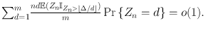 
$${\sum \nolimits }_{d=1}^{m}\frac{nd\mathbb{E}({Z}_{n}{\mathbb{I}}_{{Z}_{n}>\left \lfloor \Delta /d\right \rfloor })} {m} \Pr \left \{{Z}_{n} = d\right \} = o(1).$$
