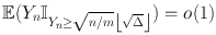 
$$\mathbb{E}({Y }_{n}{\mathbb{I}}_{{Y }_{ n}\geq \sqrt{n/m}\left \lfloor \sqrt{\Delta }\right \rfloor }) = o(1)$$
