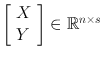 
$$\left [\begin{array}{ll} X\\ Y \end{array} \right ] \in {\mathbb{R}}^{n\times s}$$
