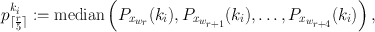 
$${p}_{\lceil \frac{r} {5} \rceil }^{{k}_{i} } := \mathrm{median}\left ({P}_{{x}_{{w}_{r}}}({k}_{i}),{P}_{{x}_{{w}_{ r+1}}}({k}_{i}),\ldots ,{P}_{{x}_{{w}_{ r+4}}}({k}_{i})\right ),$$
