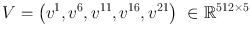 
$$V = \left ({v}^{1},{v}^{6},{v}^{11},{v}^{16},{v}^{21}\right )\,\, \in {\mathbb{R}}^{512\times 5}$$
