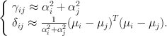 
$$\left \{\begin{array}{l} {\gamma }_{ij} \approx{\alpha }_{i}^{2} + {\alpha }_{j}^{2} \\ {\delta }_{ij} \approx\frac{1} {{\alpha }_{i}^{2}+{\alpha }_{j}^{2}} {({\mu }_{i} - {\mu }_{j})}^{T}({\mu }_{i} - {\mu }_{j}). \end{array} \right.$$
