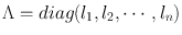 
$$\Lambda= diag({l}_{1},{l}_{2},\cdots \,,{l}_{n})$$
