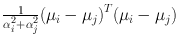 
$$\frac{1} {{\alpha }_{i}^{2}+{\alpha }_{j}^{2}} {({\mu }_{i} - {\mu }_{j})}^{T}({\mu }_{i} - {\mu }_{j})$$
