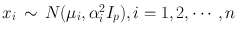 
$${x}_{i}\,\sim \,N({\mu }_{i},{\alpha }_{i}^{2}{I}_{p}),i = 1,2,\cdots \,,n$$
