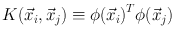 
$$K(\vec{{x}}_{i},\vec{{x}}_{j}) \equiv \phi {(\vec{{x}}_{i})}^{T}\phi (\vec{{x}}_{j})$$
