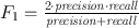 
$$\begin{array}{rcl}& {F}_{1} = \frac{2\cdot \mathit{precision}\cdot \mathit{recall}} {\mathit{precision}+\mathit{recall}} & \end{array}$$
