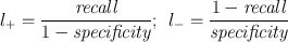 
$${l}_{+} = \frac{\mathit{recall}} {1 -\mathit{specificity}};\:\:{l}_{-} = \frac{1 -\mathit{recall}} {\mathit{specificity}}$$
