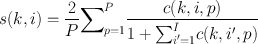 
$$s(k,i) = \frac{2} {P}{\sum \nolimits }_{p=1}^{P} \frac{c(k,i,p)} {1 +{ \sum \nolimits }_{{i}^{{\prime}}=1}^{I}c(k,{i}^{{\prime}},p)}$$
