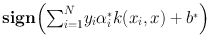 
$$\mathbf{sign}\Big{(}{\sum \nolimits }_{i=1}^{N}{y}_{i}{\alpha }_{i}^{{_\ast}}k({x}_{i},x) + {b}^{{_\ast}}\Big{)}$$
