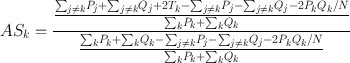 
$$A{S}_{k} = \frac{\frac{{\sum \nolimits }_{j\neq k}{P}_{j}+{\sum \nolimits }_{j\neq k}{Q}_{j}+2{T}_{k}-{\sum \nolimits }_{j\neq k}{P}_{j}-{\sum \nolimits }_{j\neq k}{Q}_{j}-2{P}_{k}{Q}_{k}/N} {{\sum \nolimits }_{k}{P}_{k}+{\sum \nolimits }_{k}{Q}_{k}} } {\frac{{\sum \nolimits }_{k}{P}_{k}+{\sum \nolimits }_{k}{Q}_{k}-{\sum \nolimits }_{j\neq k}{P}_{j}-{\sum \nolimits }_{j\neq k}{Q}_{j}-2{P}_{k}{Q}_{k}/N} {{\sum \nolimits }_{k}{P}_{k}+{\sum \nolimits }_{k}{Q}_{k}} }$$
