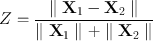 
$$Z = \frac{\parallel {\mathbf{X}}_{1} -{\mathbf{X}}_{2} \parallel } {\parallel {\mathbf{X}}_{1} \parallel + \parallel {\mathbf{X}}_{2} \parallel }$$
