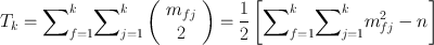 
$${ T}_{k} ={ \sum \nolimits }_{f=1}^{k}{ \sum \nolimits }_{j=1}^{k}\left (\begin{array}{c} {m}_{fj} \\ 2\\ \end{array} \right ) = \frac{1} {2}\left [{\sum \nolimits }_{f=1}^{k}{ \sum \nolimits }_{j=1}^{k}{m}_{ fj}^{2} - n\right ]$$
