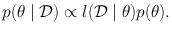 
$$p(\theta \mid \mathcal{D}) \propto l(\mathcal{D}\mid \theta )p(\theta ).$$
