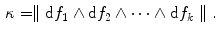 $$\begin{aligned} \kappa = \parallel \mathrm{d}f_1 \wedge \mathrm{d}f_2 \wedge \cdots \wedge \mathrm{d}f_k\parallel . \end{aligned}$$