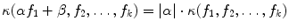 $$\kappa (\alpha f_1 + \beta , f_2, \ldots , f_k) = |\alpha | \cdot \kappa (f_1, f_2, \ldots , f_k)$$