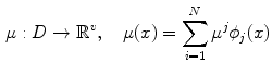 $$\begin{aligned} \mu : D \rightarrow \mathbb {R}^v, \quad \mu (x) = \sum _{i=1}^N \mu ^j \phi _j(x) \end{aligned}$$