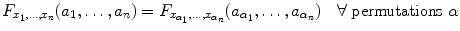 $$ F_{x_1, \ldots ,x_n}(a_1, \ldots ,a_n) = F_{x_{\alpha _1}, \ldots ,x_{\alpha _n}} (a_{\alpha _1}, \ldots ,a_{\alpha _n})\quad \forall \text{ permutations } \alpha $$