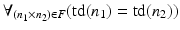 
$$\displaystyle{ \forall _{(n_{1}\times n_{2})\in F}(\mathrm{td}(n_{1}) =\mathrm{ td}(n_{2})) }$$
