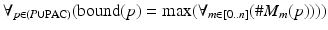 
$$\displaystyle{ \forall _{p\in (P\cup \mathrm{PAC})}(\mathrm{bound}(p) =\max (\forall _{m\in [0..n]}(\#M_{m}(p)))) }$$
