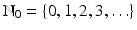 
$$\mathbb{N}_{0} =\{ 0,1,2,3,\ldots \}$$
