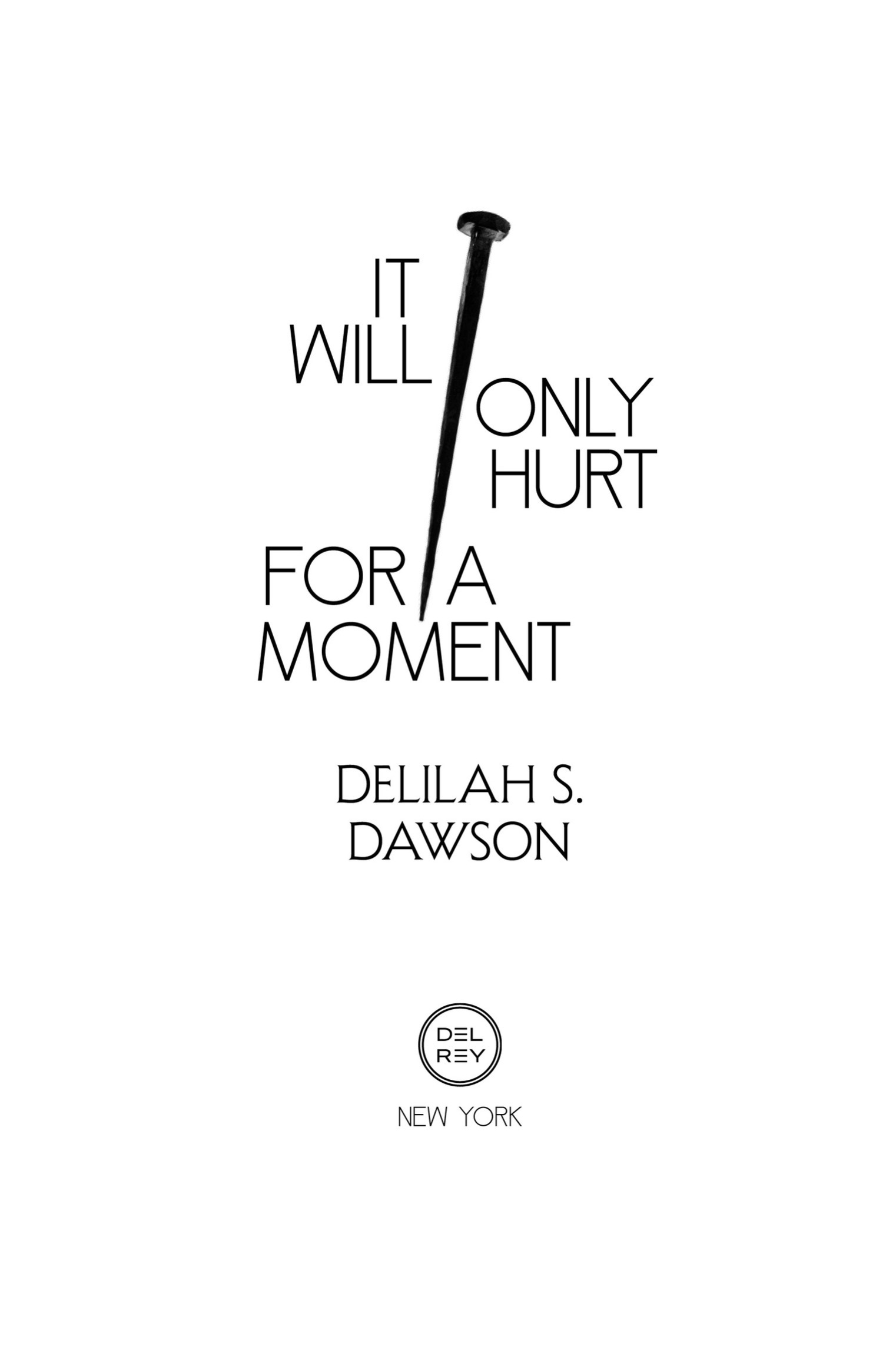 Book Title, It Will Only Hurt for a Moment, Subtitle, A Novel, Author, Delilah S. Dawson, Imprint, Del Rey