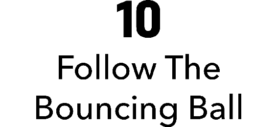 10: Follow The Bouncing Ball