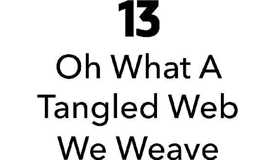 13: Oh What A Tangled Web We Weave