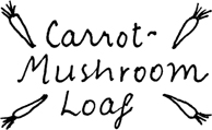 Carrot Mushroom Loaf